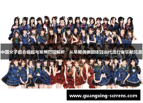 中国女子组合崛起与发展历程解析：从早期偶像团体到当代流行音乐新风潮